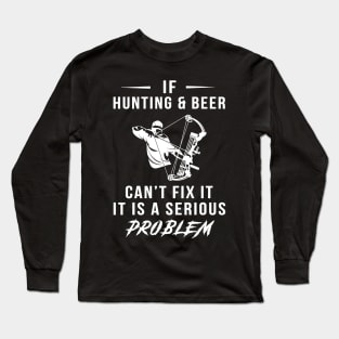 Funny Hunting and Beer Fix - Serious Problem Tee: Get a Chuckle! Long Sleeve T-Shirt